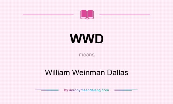 What does WWD mean? It stands for William Weinman Dallas