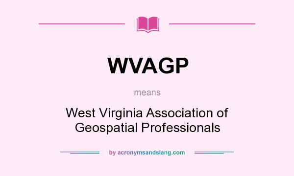 What does WVAGP mean? It stands for West Virginia Association of Geospatial Professionals