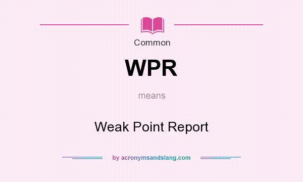 What does WPR mean? It stands for Weak Point Report