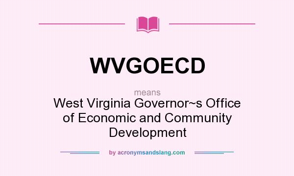What does WVGOECD mean? It stands for West Virginia Governor~s Office of Economic and Community Development