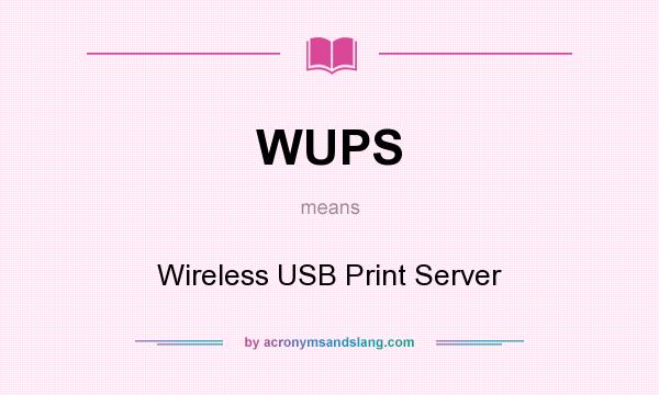 What does WUPS mean? It stands for Wireless USB Print Server