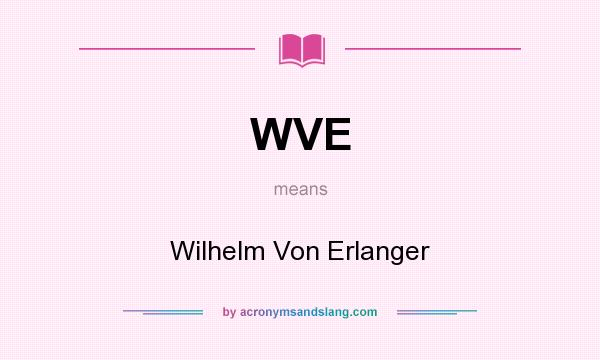 What does WVE mean? It stands for Wilhelm Von Erlanger