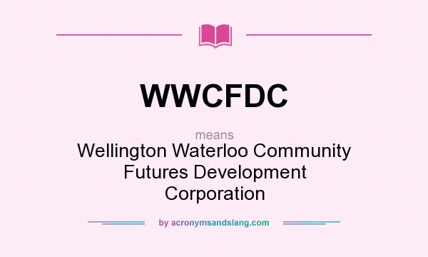 What does WWCFDC mean? It stands for Wellington Waterloo Community Futures Development Corporation