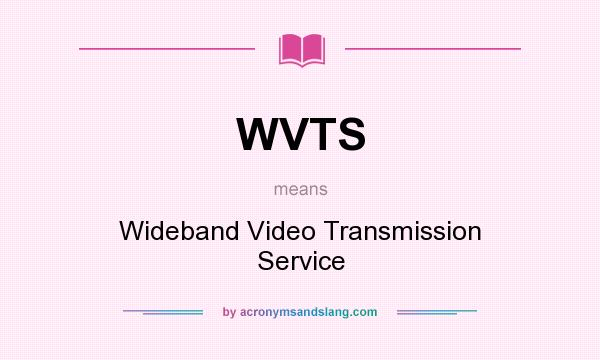 What does WVTS mean? It stands for Wideband Video Transmission Service