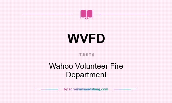 What does WVFD mean? It stands for Wahoo Volunteer Fire Department