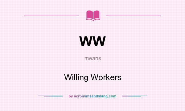 What does WW mean? It stands for Willing Workers