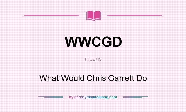 What does WWCGD mean? It stands for What Would Chris Garrett Do