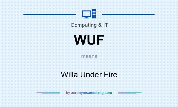 What does WUF mean? It stands for Willa Under Fire