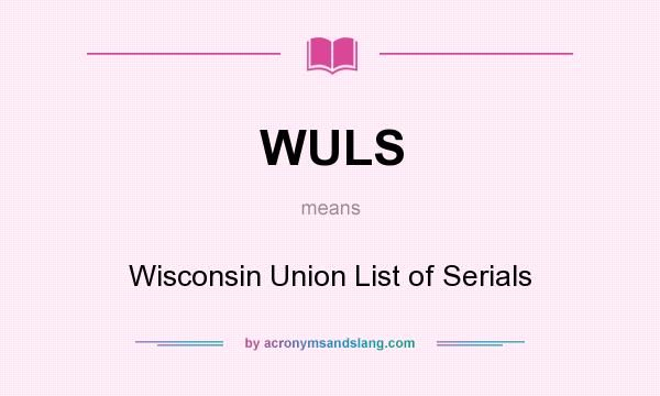 What does WULS mean? It stands for Wisconsin Union List of Serials