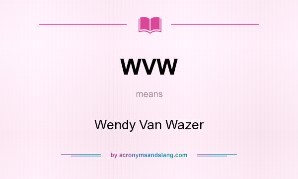 What does WVW mean? It stands for Wendy Van Wazer