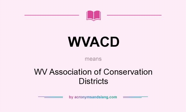 What does WVACD mean? It stands for WV Association of Conservation Districts