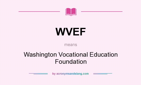 What does WVEF mean? It stands for Washington Vocational Education Foundation