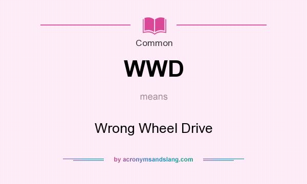 What does WWD mean? It stands for Wrong Wheel Drive