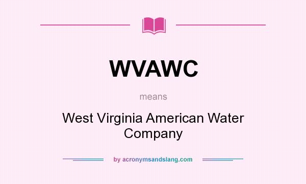 What does WVAWC mean? It stands for West Virginia American Water Company