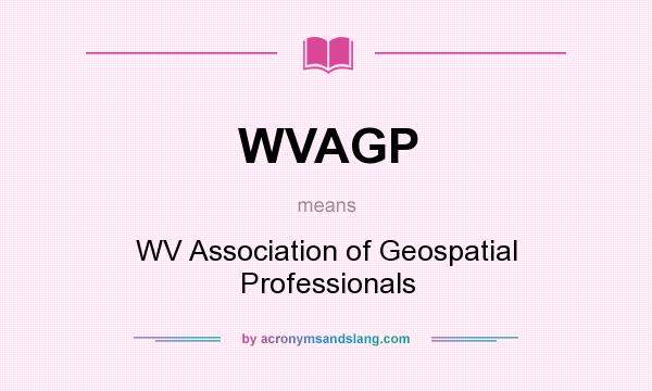 What does WVAGP mean? It stands for WV Association of Geospatial Professionals