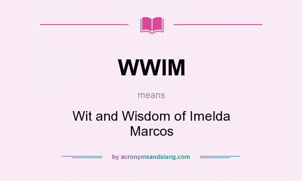 What does WWIM mean? It stands for Wit and Wisdom of Imelda Marcos