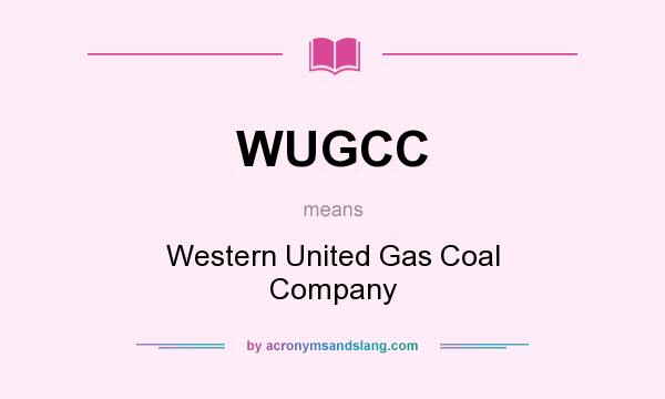 What does WUGCC mean? It stands for Western United Gas Coal Company