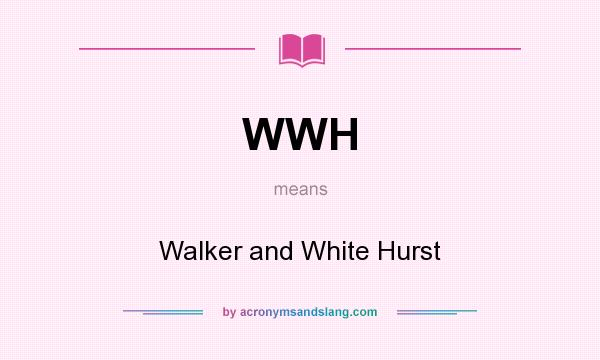 What does WWH mean? It stands for Walker and White Hurst