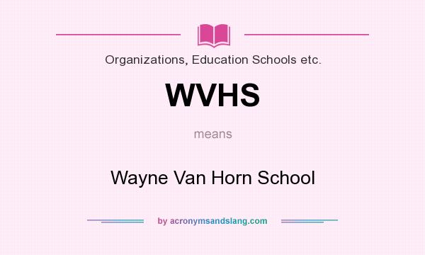 What does WVHS mean? It stands for Wayne Van Horn School
