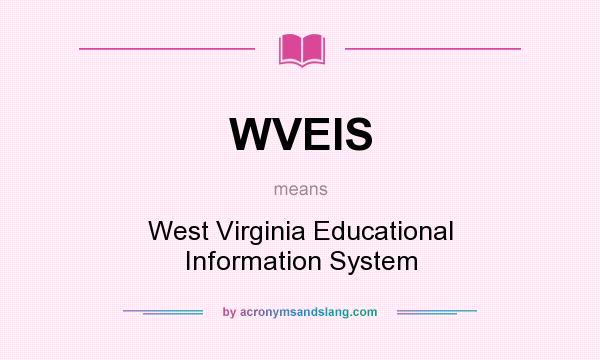 What does WVEIS mean? It stands for West Virginia Educational Information System