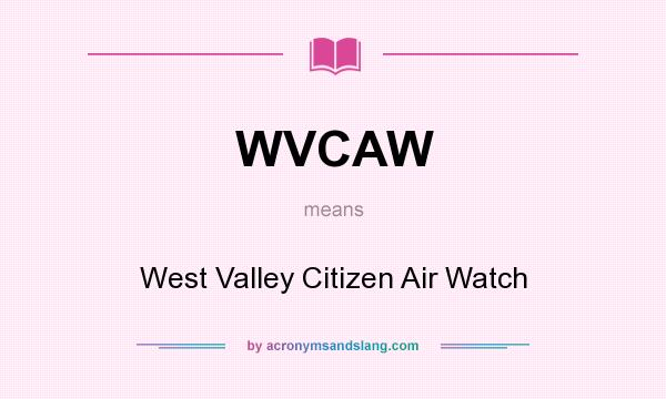 What does WVCAW mean? It stands for West Valley Citizen Air Watch