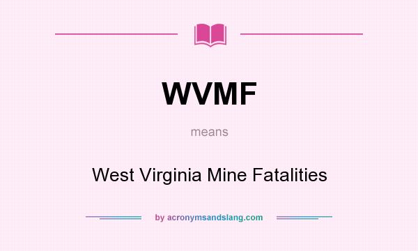 What does WVMF mean? It stands for West Virginia Mine Fatalities