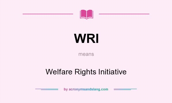 What does WRI mean? It stands for Welfare Rights Initiative