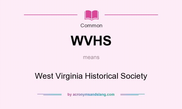 What does WVHS mean? It stands for West Virginia Historical Society