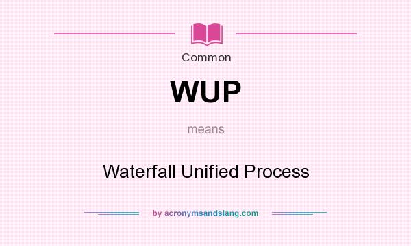 What does WUP mean? It stands for Waterfall Unified Process