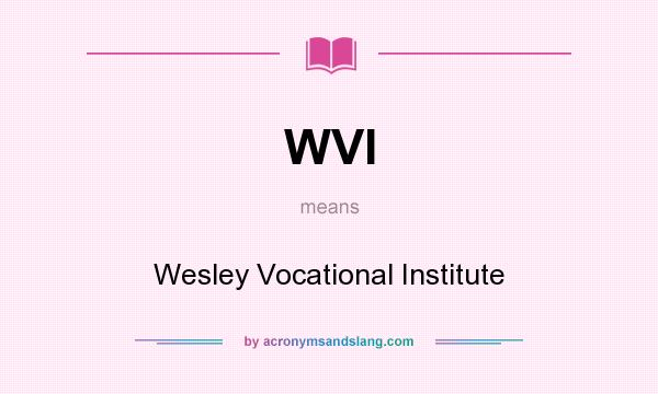 What does WVI mean? It stands for Wesley Vocational Institute