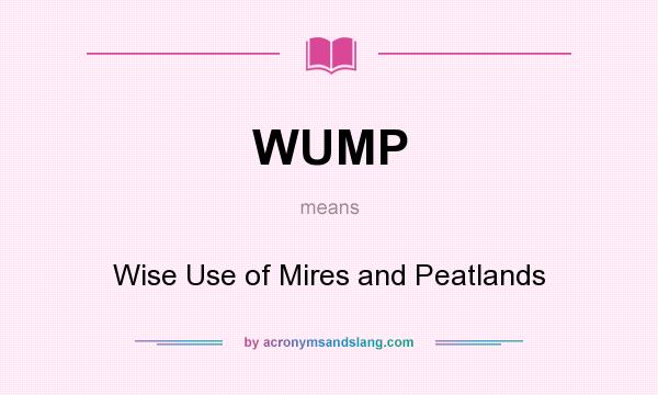 What does WUMP mean? It stands for Wise Use of Mires and Peatlands