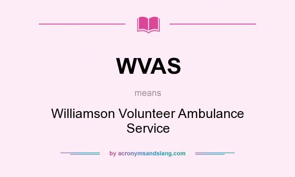 What does WVAS mean? It stands for Williamson Volunteer Ambulance Service