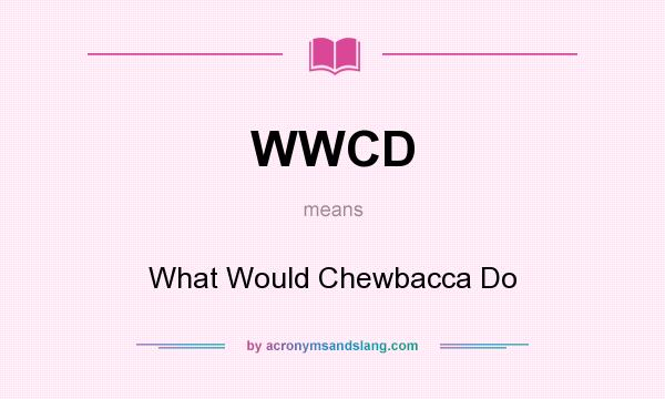 What does WWCD mean? It stands for What Would Chewbacca Do