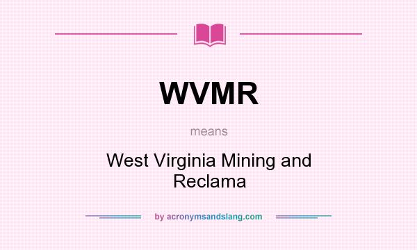 What does WVMR mean? It stands for West Virginia Mining and Reclama
