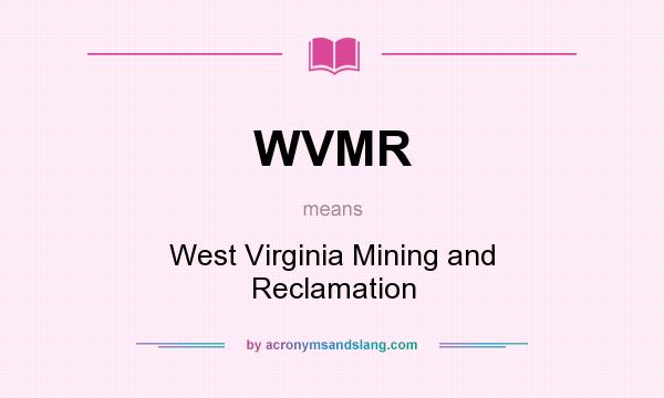 What does WVMR mean? It stands for West Virginia Mining and Reclamation