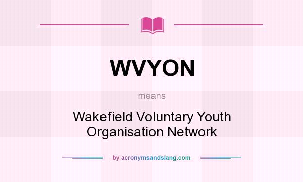 What does WVYON mean? It stands for Wakefield Voluntary Youth Organisation Network