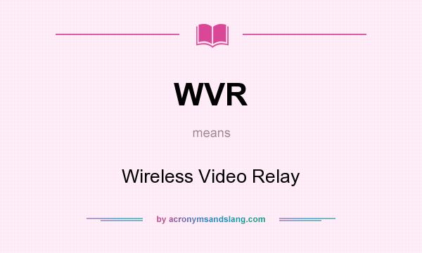 What does WVR mean? It stands for Wireless Video Relay