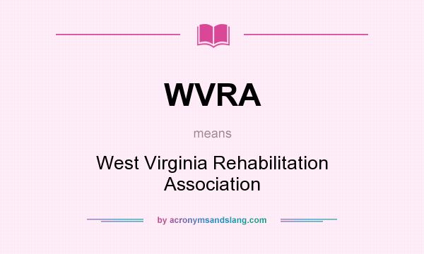 What does WVRA mean? It stands for West Virginia Rehabilitation Association