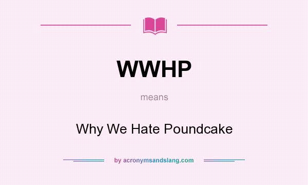 What does WWHP mean? It stands for Why We Hate Poundcake