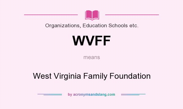 What does WVFF mean? It stands for West Virginia Family Foundation