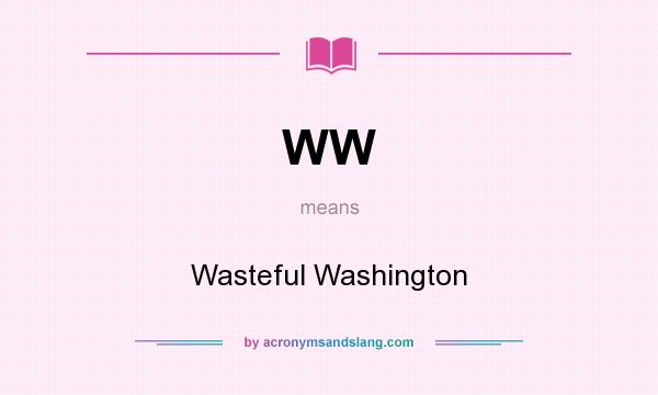 What does WW mean? It stands for Wasteful Washington