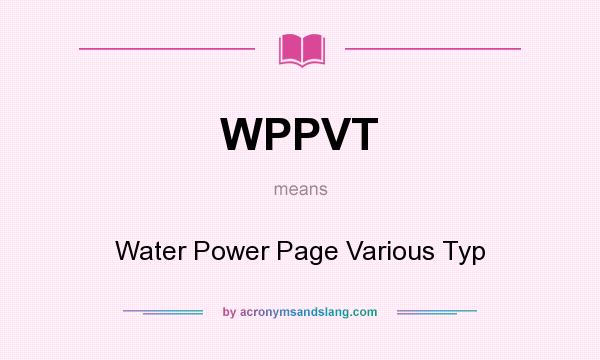 What does WPPVT mean? It stands for Water Power Page Various Typ