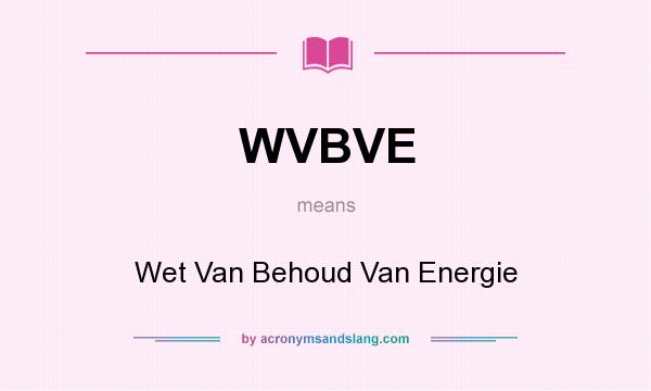What does WVBVE mean? It stands for Wet Van Behoud Van Energie