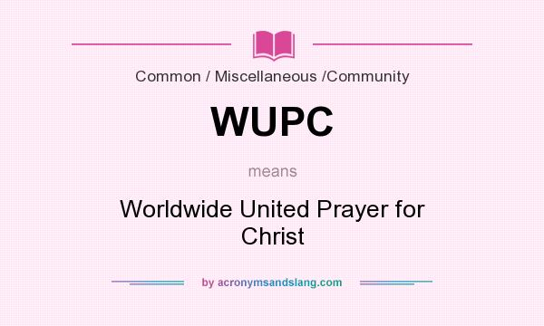 What does WUPC mean? It stands for Worldwide United Prayer for Christ