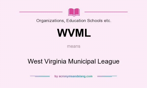 What does WVML mean? It stands for West Virginia Municipal League