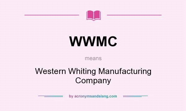 What does WWMC mean? It stands for Western Whiting Manufacturing Company