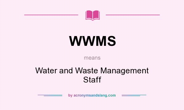 What does WWMS mean? It stands for Water and Waste Management Staff