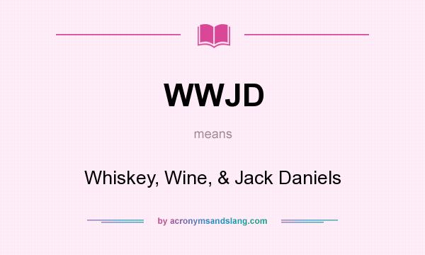 What does WWJD mean? It stands for Whiskey, Wine, & Jack Daniels