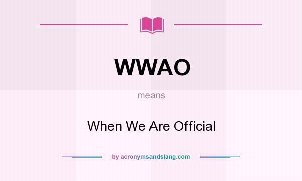 What does WWAO mean? It stands for When We Are Official