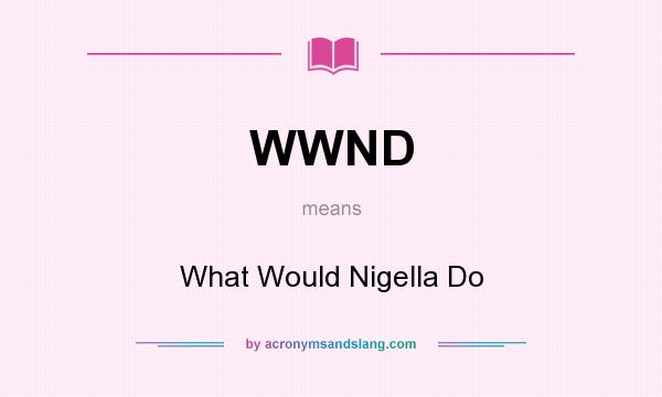 What does WWND mean? It stands for What Would Nigella Do